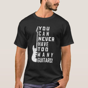 You Can Never Have Too Many Guitars Music Electric T-Shirt