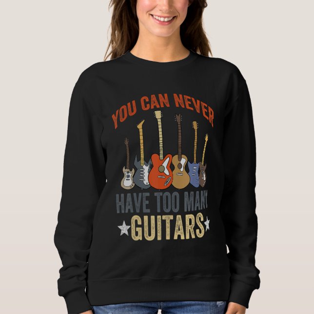 You Can Never Have Too Many Guitars Music Funny Gu Sweatshirt (Front)