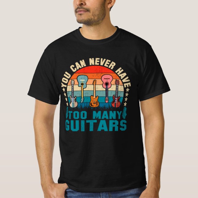 You Can Never Have Too Many Guitars Music Funny te T-Shirt (Front)