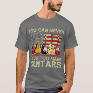 You Can Never Have Too Many Guitars Music Gift Ame T-Shirt