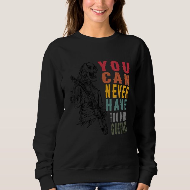 You Can Never Have Too Many Guitars Music  Guitari Sweatshirt (Front)