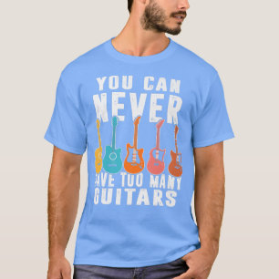 You Can Never Have Too Many Guitars Music Lover Fu T-Shirt