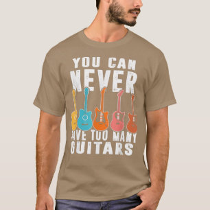 You Can Never Have Too Many Guitars Music Lover Fu T-Shirt