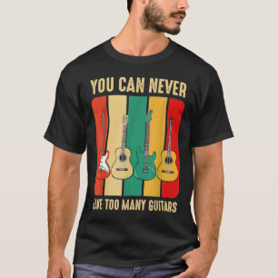 You Can Never Have Too Many Guitars Music Musician T-Shirt