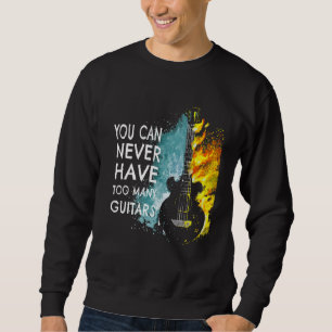 You Can Never Have Too Many Guitars Music Text I Sweatshirt