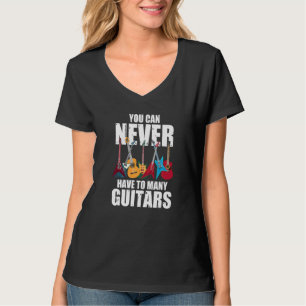 You Can Never Have Too Many Guitars Musician Col T-Shirt
