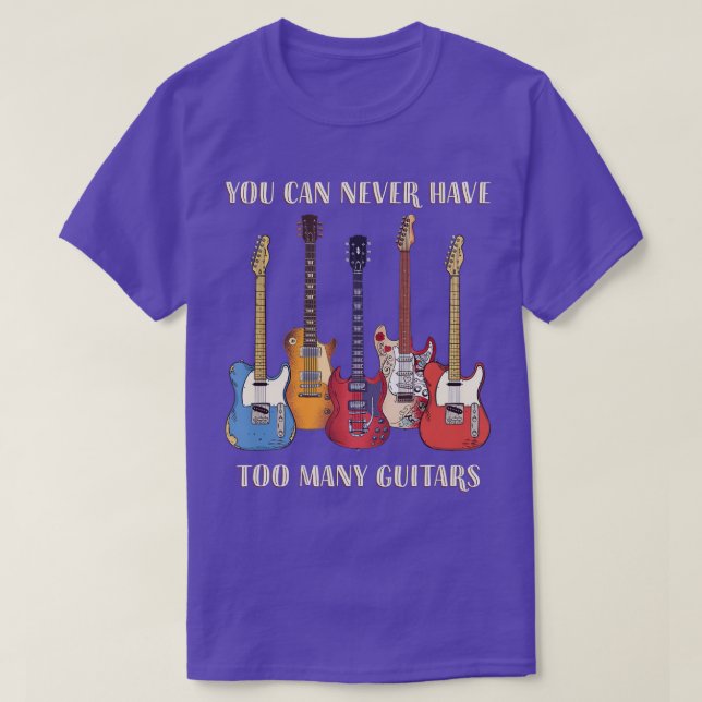 You Can Never Have Too Many Guitars Musician Funny T-Shirt (Design Front)