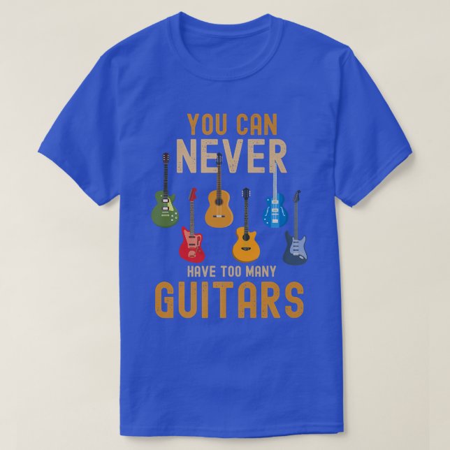 You Can Never Have Too Many Guitars Shirts Music F (Design Front)