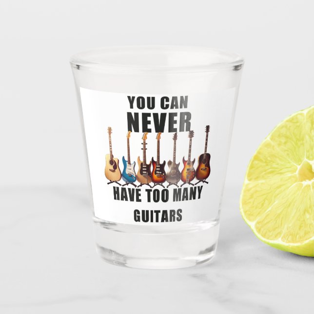 You Can Never Have Too Many Guitars Shot Glass (Front)