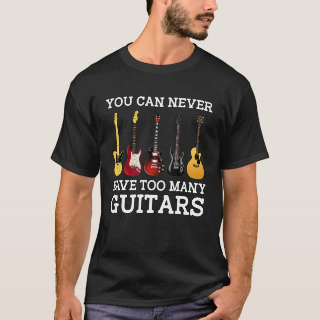 You can never have too many guitars T-Shirt (Front)