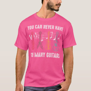 You Can Never Have Too Many Guitars T-Shirt