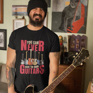You Can Never Have Too Many Guitars T-Shirt