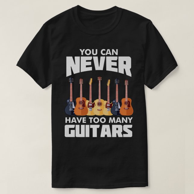 You Can Never Have Too Many GuitarsMusicianPicked  T-Shirt (Design Front)
