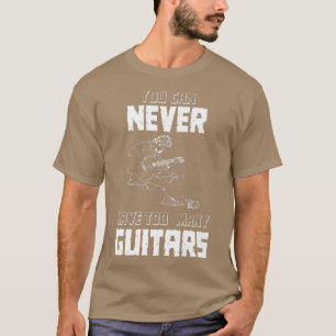 You Can Never Have Too Many GuitarsMusicianSolo154 T-Shirt