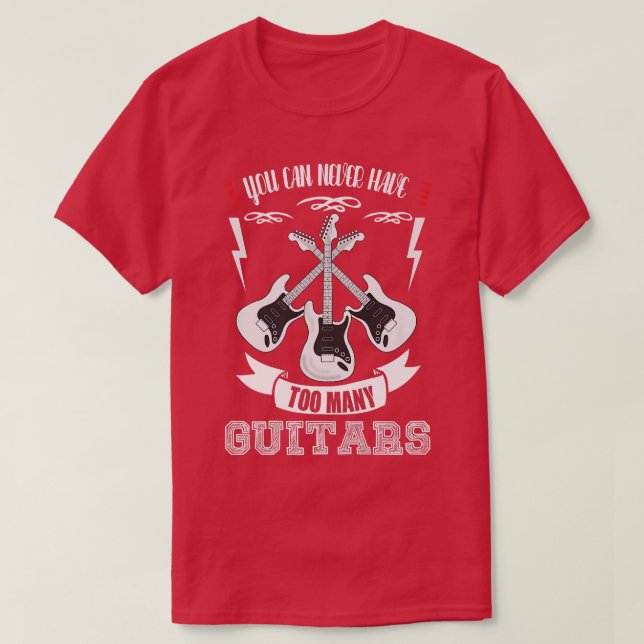 You Can Never Have Too Many GuitarsMusicianTriple1 T-Shirt (Design Front)