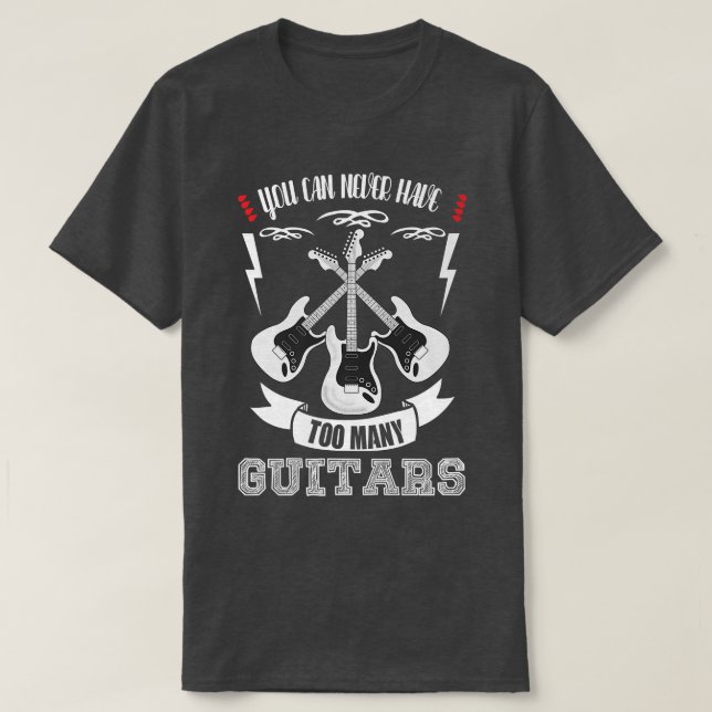 You Can Never Have Too Many GuitarsMusicianTriple1 T-Shirt (Design Front)