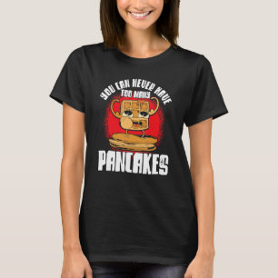 You Can Never Have Too Many Pancakes T-Shirt