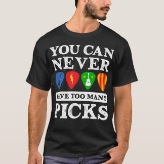 You Can Never Have Too Many Picks Funny Guitar T-Shirt