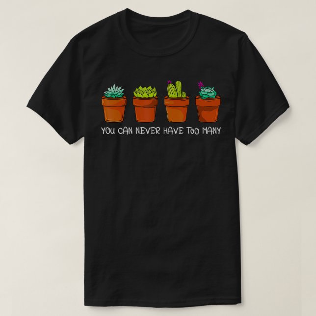 You can never have too many Plant Succulent Cactus T-Shirt (Design Front)
