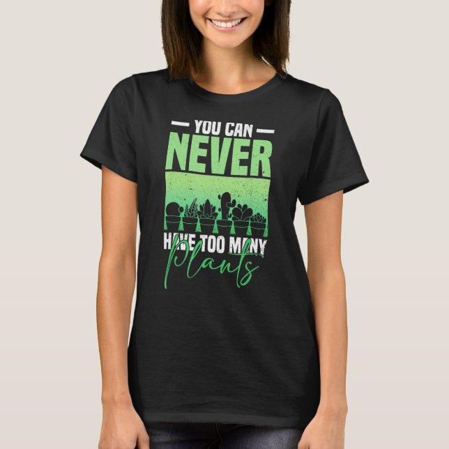 You Can Never Have Too Many Plants Plant Lovers T-Shirt (Front)