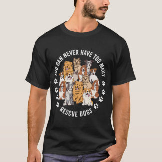 You Can Never Have Too Many Rescue Dogs Multiple D T-Shirt