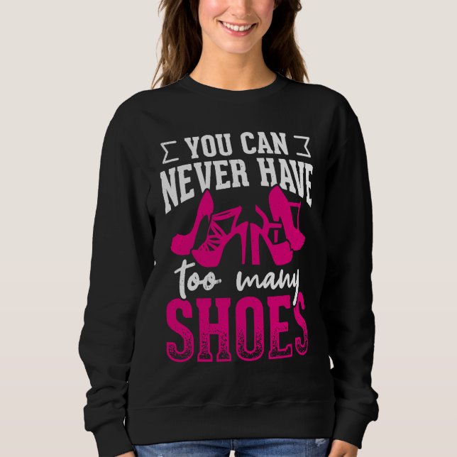 You can never have too many shoes       sweatshirt (Front)