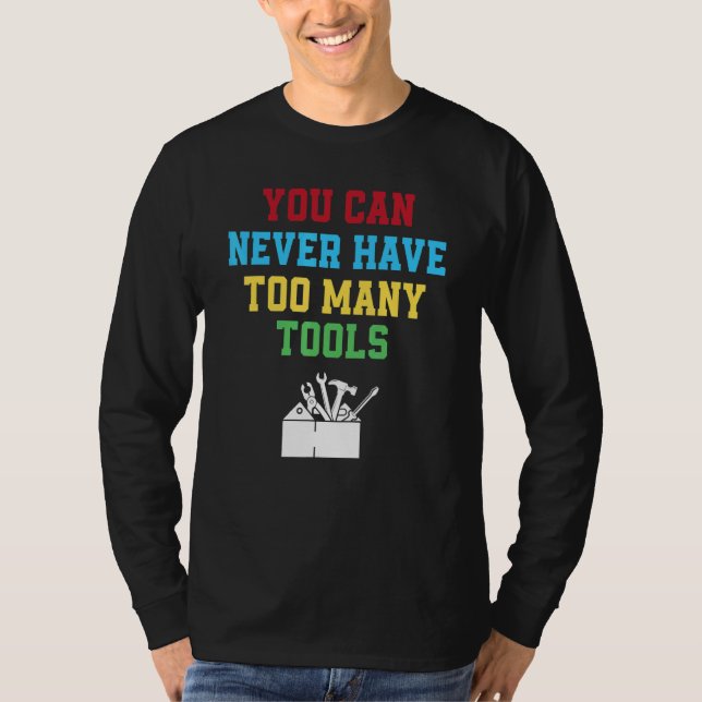 You Can Never Have Too Many Tools   Carpenter T-Shirt (Front)