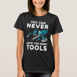You Can Never Have Too Many Tools Cool Power Tool  T-Shirt