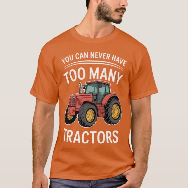 You Can Never Have Too Many Tractors T-Shirt (Front)