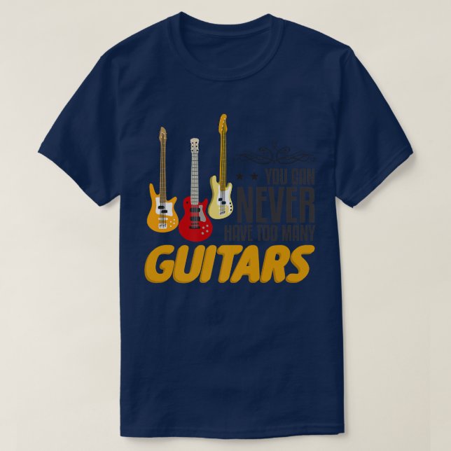 You Can Never Have Too May Guitar Funny Music Guit T-Shirt (Design Front)