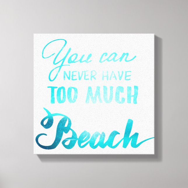 You Can Never Have Too Much Beach Canvas Print (Front)