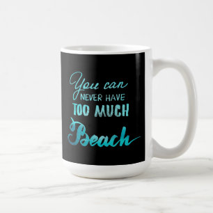 You Can Never Have Too Much Beach Coffee Mug