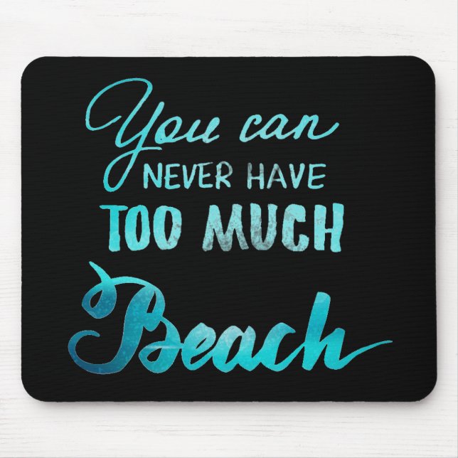 You Can Never Have Too Much Beach Mouse Pad (Front)