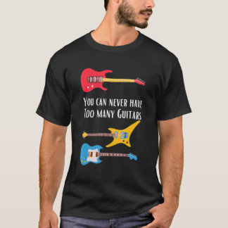 You Can Never Have Too Much Guitars Guitarist T-Shirt