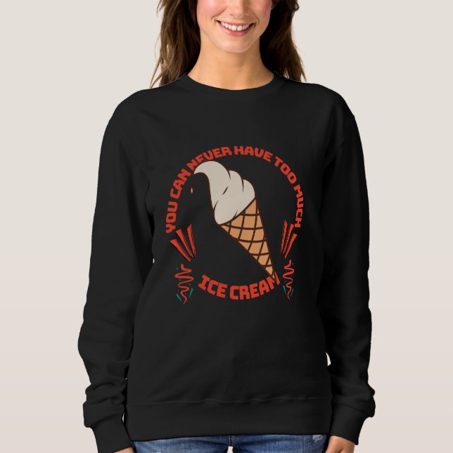 You Can Never Have Too Much Ice Cream Sweatshirt (Front)