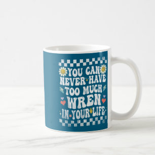 You can never have too much wren in your life coffee mug