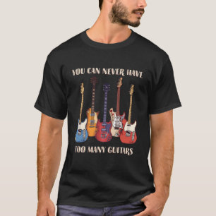 You Can Never Have Too Y Guitars Musician Guitar T-Shirt
