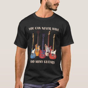 You Can Never Have Too Y Guitars Musician Guitar T-Shirt