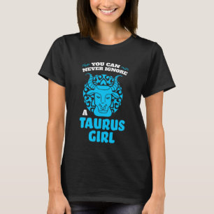 you can never ignore a taurus girl zodiac T-Shirt