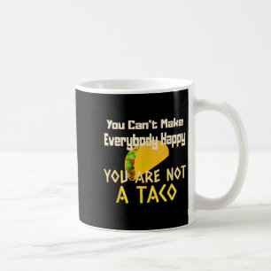 You Can Not Make Everybody Happy You Are Not A Tac Coffee Mug