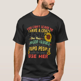 You Can Not Scare Me I Have Crazy Daughter T-Shirt