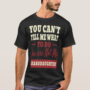 You Can not Tell Me What To Do You are Not My Gran T-Shirt