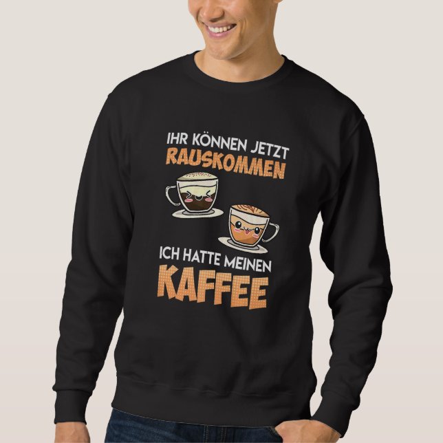 You Can Now Come Out I Had My Coffee Cafe Sweatshirt (Front)