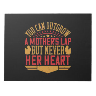 You Can Outgrow A Mother’S Lap, But Never Her Hear Notepad