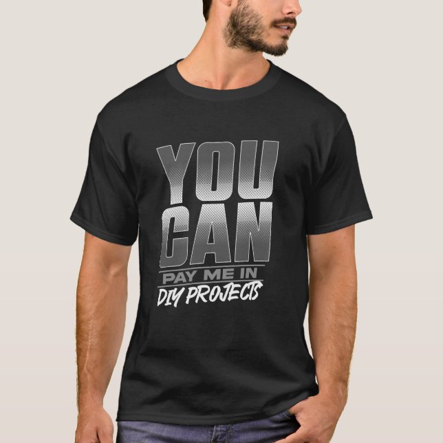 You Can Pay Me In DIY Projects T-Shirt (Front)