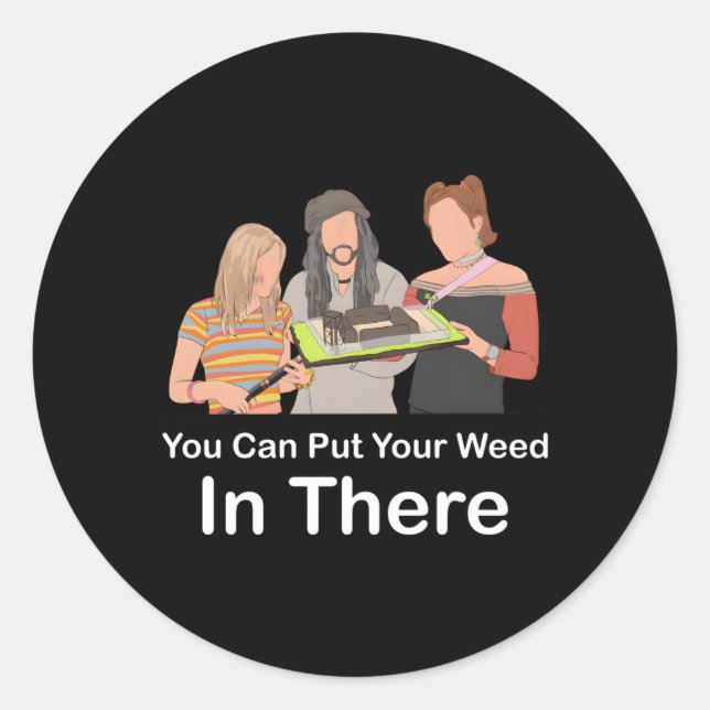 You Can Put Your Weed In There Classic Round Sticker (Front)