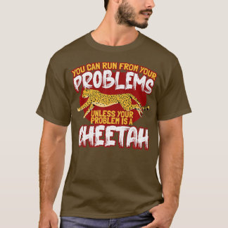 You Can Run From Your Problems Unless Its A Cheeta T-Shirt