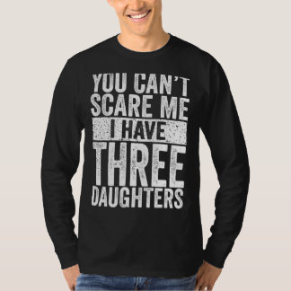 You Can Scare Me I Have Three Daughters T-Shirt