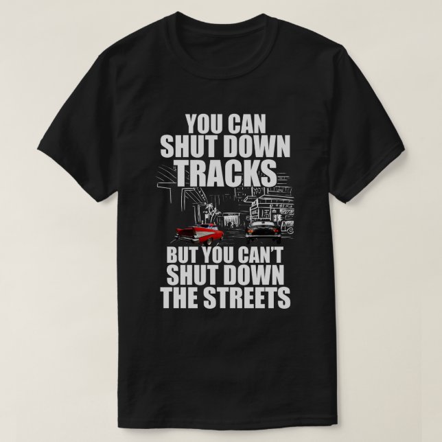 You Can Shut Down Trracks But You Can't Shut Down  T-Shirt (Design Front)