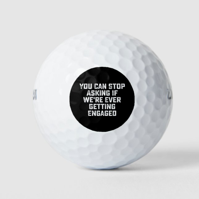 You Can Stop Asking If We're Ever Getting Engaged Golf Balls (Front)
